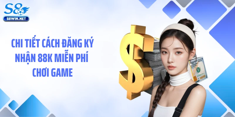 Chi tiết cách đăng ký nhận 88k miễn phí chơi game